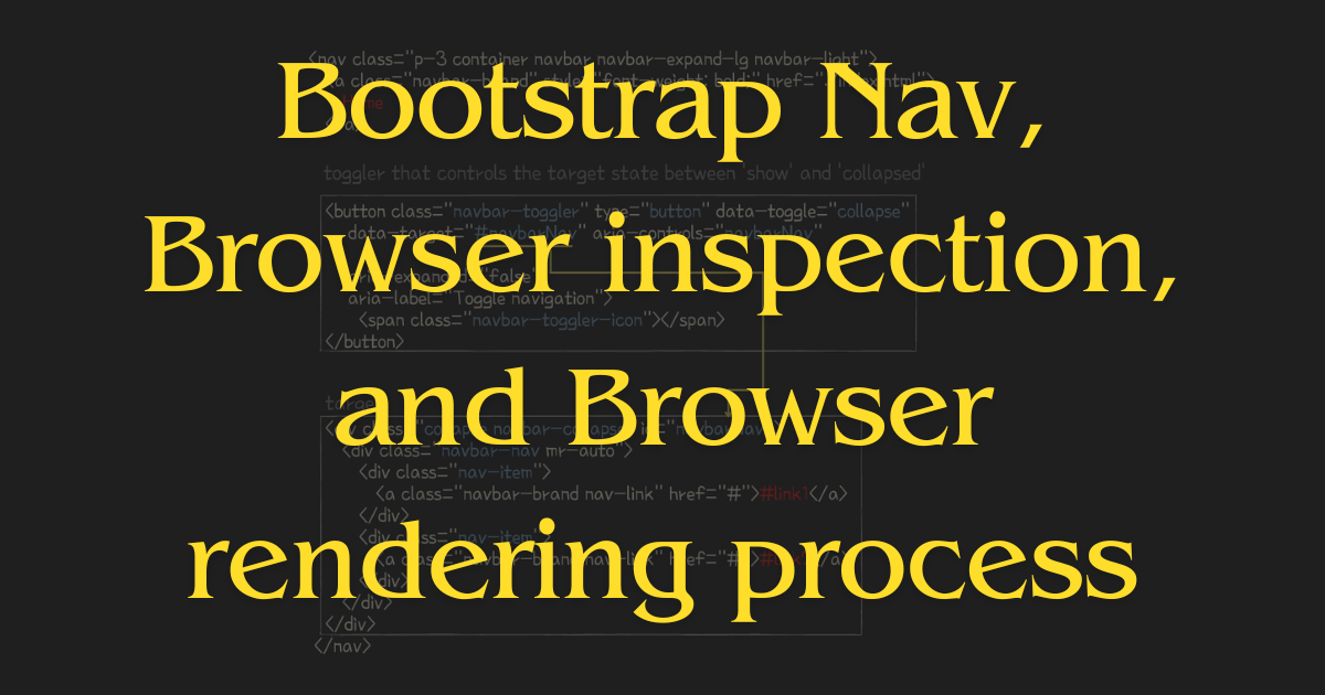 Bootstrap Nav, Browser inspection, and Browser rendering process