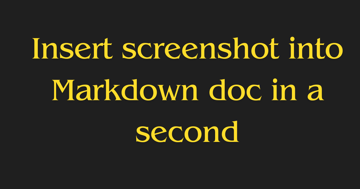 Insert screenshot into Markdown doc in a second